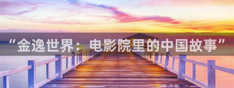 97资源福利视频：“金逸世界：电影院里的中国故事”